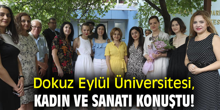 Dokuz Eylül Üniversitesi, Kadın ve Sanatı konuştu!