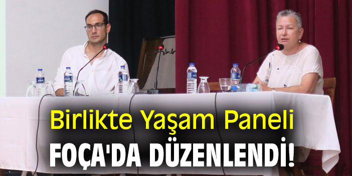 Birlikte Yaşam Paneli Foça'da düzenlendi!