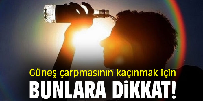 Güneş çarpmasının kaçınmak için bunlara dikkat!