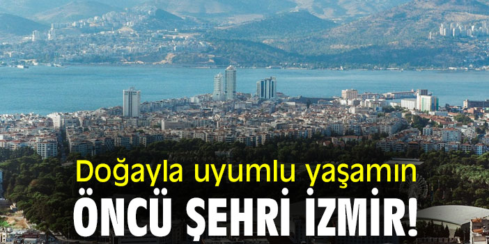 Doğayla uyumlu yaşamın öncü şehri İzmir!