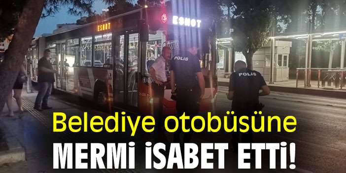 Belediye otobüsüne mermi isabet etti!