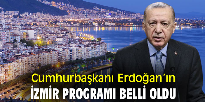 Cumhurbaşkanı Erdoğan’ın İzmir Programı belli oldu