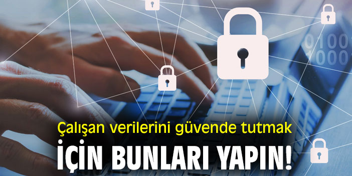 Çalışan verilerini güvende tutmak için bunları yapın!