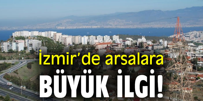 İzmir’de arsalara büyük ilgi!