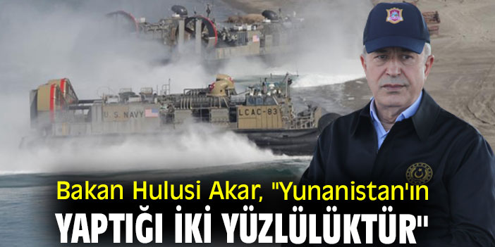 Bakan Hulusi Akar, "Yunanistan'ın yaptığı iki yüzlülüktür"
