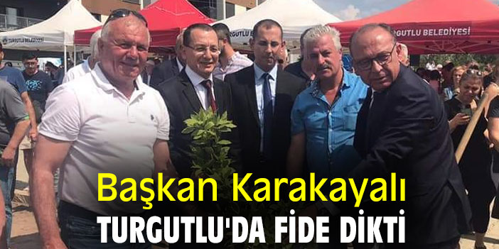 Başkan Karakayalı, Turgutlu'da fide dikti