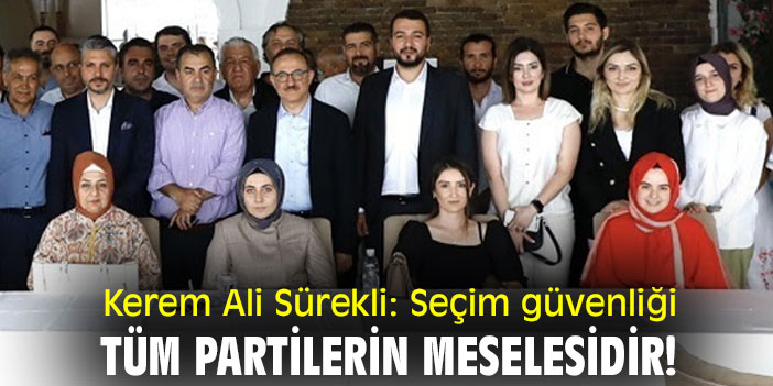 Kerem Ali Sürekli: Seçim güvenliği tüm partilerin meselesidir!