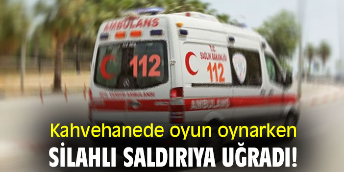 Kahvehanede oyun oynarken silahlı saldırıya uğradı!