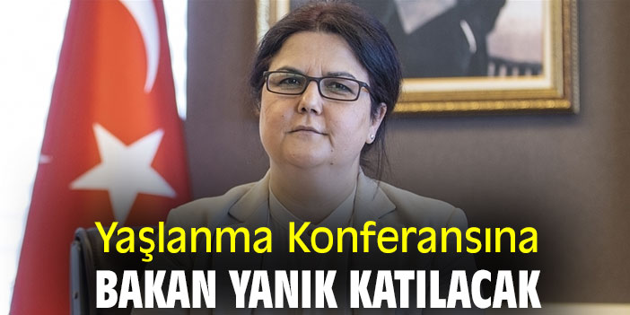 Yaşlanma Konferansına Bakan Yanık Katılacak