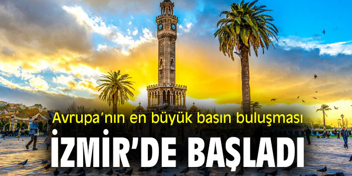 Avrupa’nın en büyük basın buluşması İzmir’de başladı