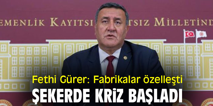Fethi Gürer: Fabrikalar özelleşti, şekerde kriz başladı