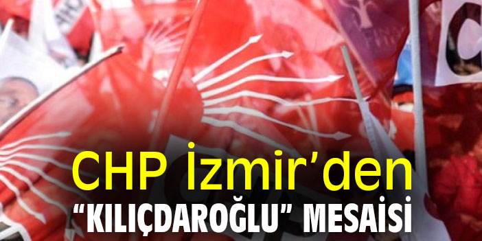CHP İzmir’den “Kılıçdaroğlu” mesaisi