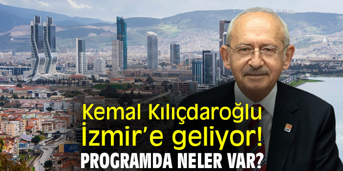 Kemal Kılıçdaroğlu İzmir’e geliyor! Programda neler var?