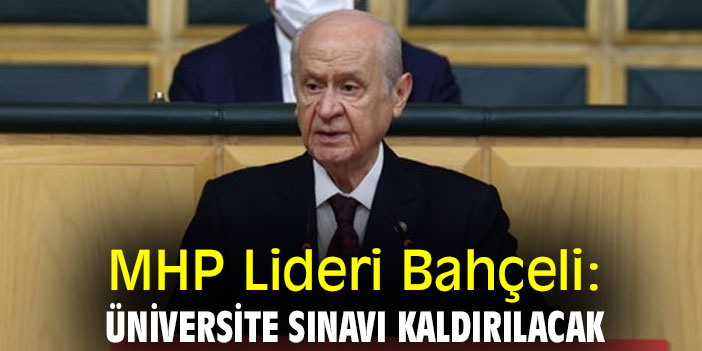 MHP Lideri Bahçeli: Üniversite sınavı kaldırılacak