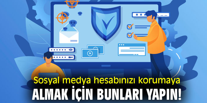 Sosyal medya hesabınızı korumaya almak için bunları yapın!