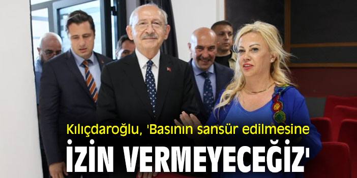 Kılıçdaroğlu, 'Basının sansür edilmesine izin vermeyeceğiz'