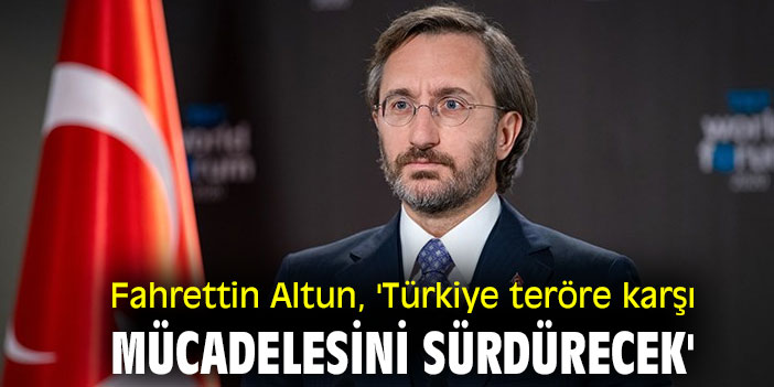Fahrettin Altun, 'Türkiye teröre karşı mücadelesini sürdürecek'