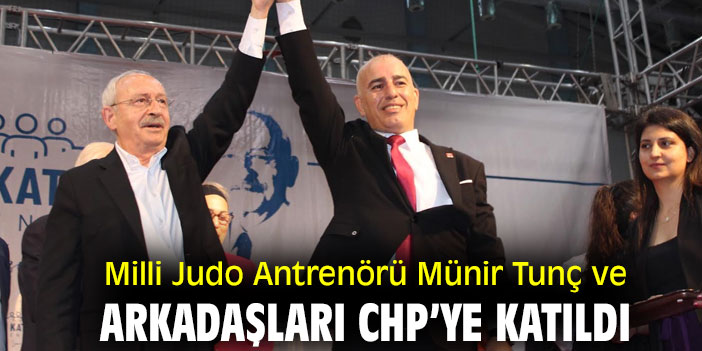 Milli Judo Antrenörü Münir Tunç ve arkadaşları CHP’ye katıldı