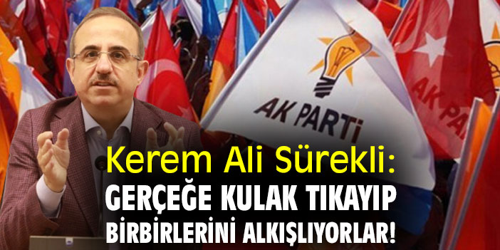 Kerem Ali Sürekli: Gerçeğe kulak tıkayıp birbirlerini alkışlıyorlar!