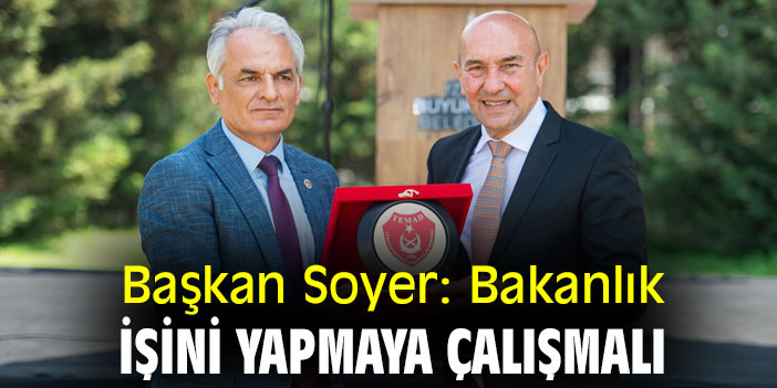 Başkan Soyer: Bakanlık işini yapmaya çalışmalı