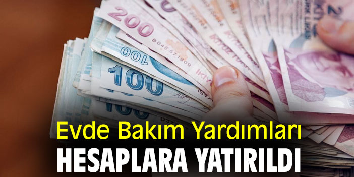 Evde Bakım Yardımları hesaplara yatırıldı