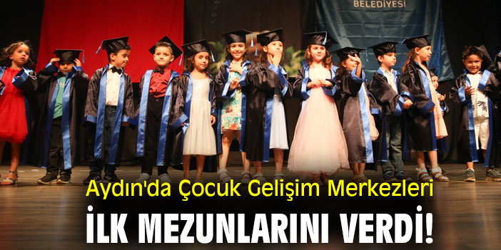 Aydın'da Çocuk Gelişim Merkezleri ilk mezunlarını verdi!
