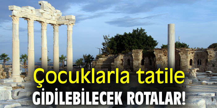 Çocuklarla tatile gidilebilecek rotalar!