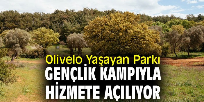 Olivelo Yaşayan Parkı gençlik kampıyla hizmete açılıyor