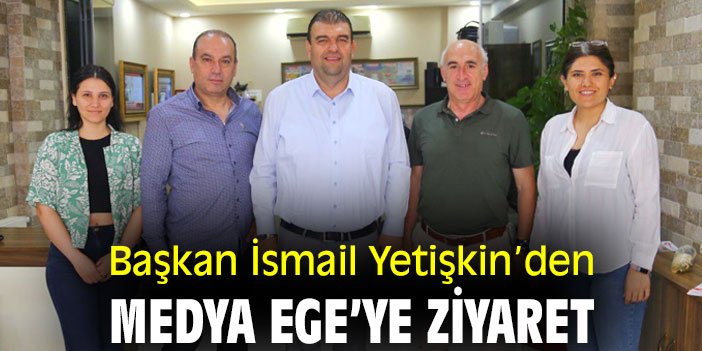 Başkan İsmail Yetişkin'den Medya Ege'ye ziyaret