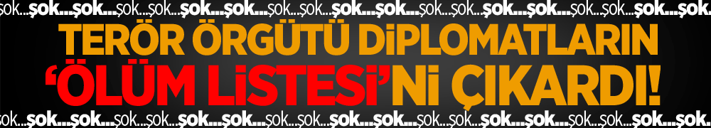 Terör örgütü, diplomatların ölüm listesini çıkardı!