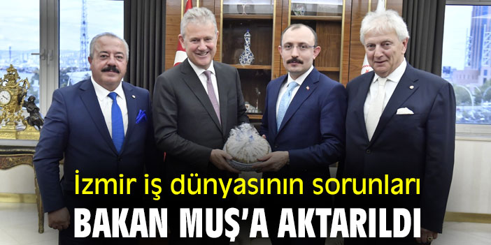 İzmir iş dünyasının sorunları, Bakan Muş’a aktarıldı