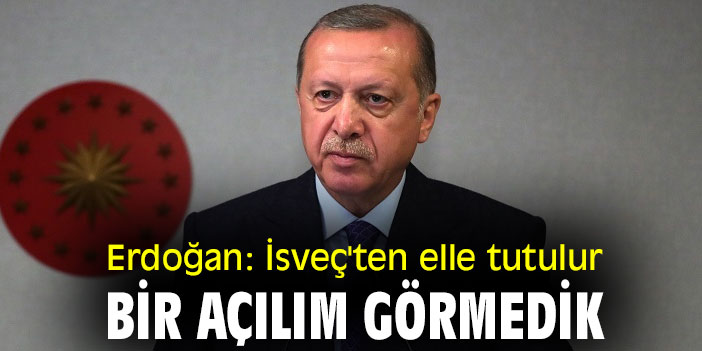 Erdoğan: İsveç'ten elle tutulur bir açılım görmedik