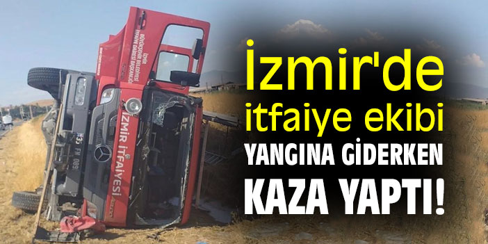 İzmir'de itfaiye ekibi yangına giderken kaza yaptı!