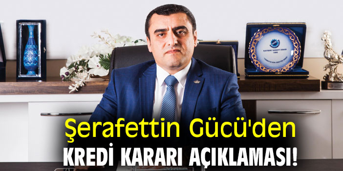 Şerafettin Gücü'den kredi kararı açıklaması!