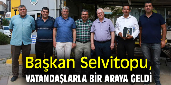 Başkan Selvitopu, vatandaşlarla bir araya geldi