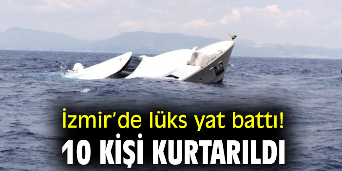 İzmir’de lüks yat battı! 10 kişi kurtarıldı