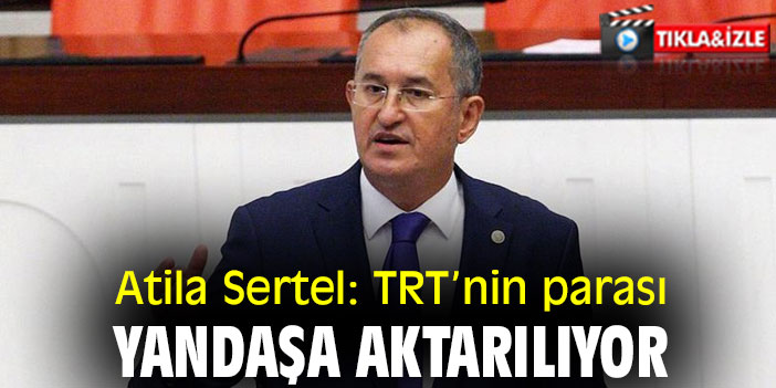 Atila Sertel: TRT’nin parası, yandaşa aktarılıyor!
