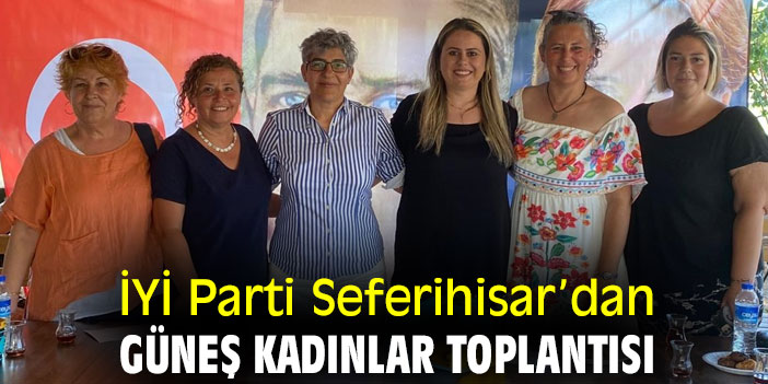 İYİ Parti Seferihisar’dan Güneş Kadınlar toplantısı