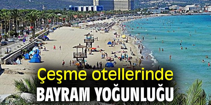 Çeşme otellerinde bayram yoğunluğu