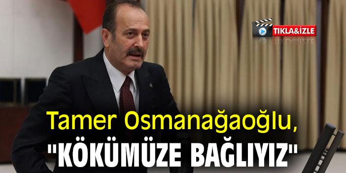 Tamer Osmanağaoğlu, "Kökümüze bağlıyız"