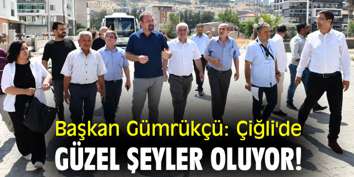 Başkan Gümrükçü: Çiğli'de güzel şeyler oluyor!