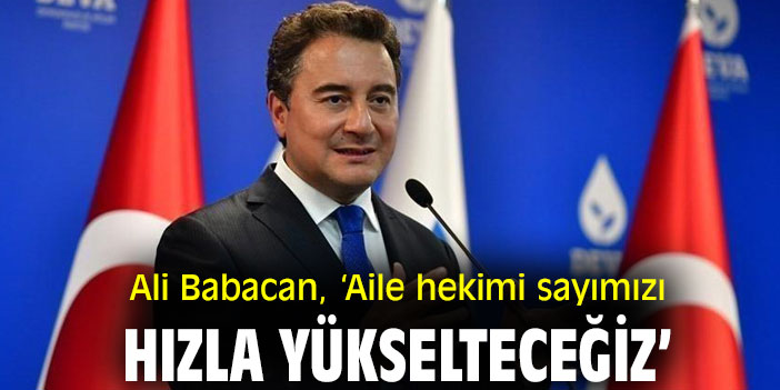 Ali Babacan, ‘Aile hekimi sayımızı hızla yükselteceğiz’