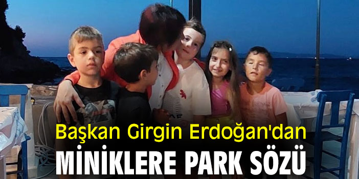 Başkan Girgin Erdoğan'dan miniklere park sözü