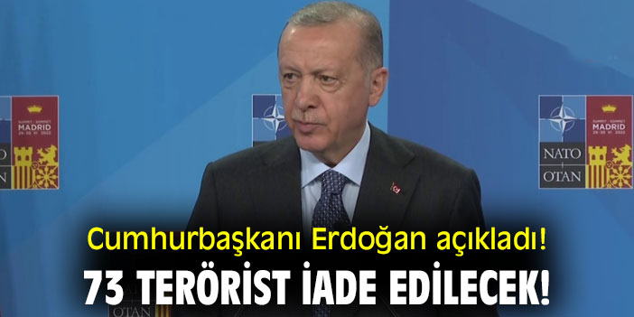 Cumhurbaşkanı Erdoğan açıkladı!  73 terörist iade edilecek!