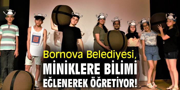 Bornova Belediyesi, miniklere bilimi eğlenerek öğretiyor!