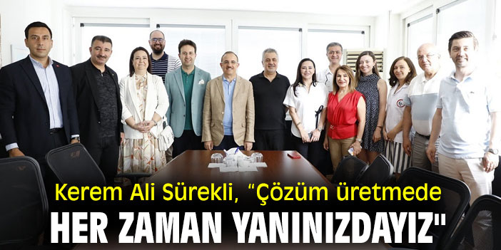 Kerem Ali Sürekli, “Çözüm üretmede her zaman yanınızdayız"