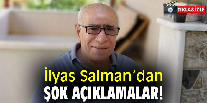 İlyas Salman'dan şok açıklamalar!