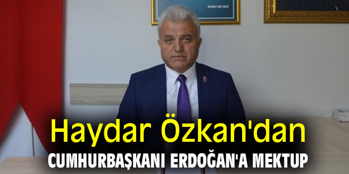 Haydar Özkan'dan Cumhurbaşkanı Erdoğan'a mektup