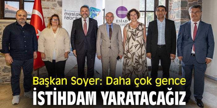 Başkan Soyer: Daha çok gence istihdam yaratacağız