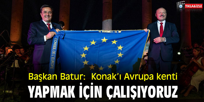 Başkan Batur: Konak’ı Avrupa kenti yapmak için çalışıyoruz